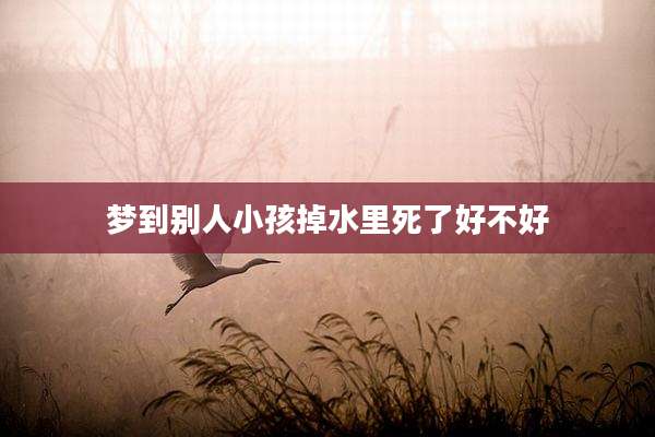 梦到别人小孩掉水里死了好不好
