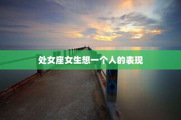 处女座女生想一个人的表现
