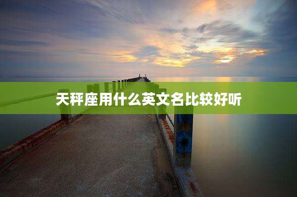天秤座用什么英文名比较好听