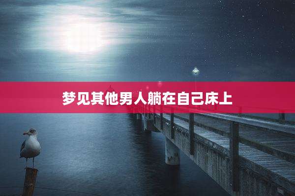 梦见其他男人躺在自己床上