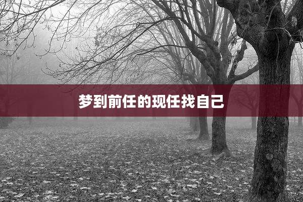 梦到前任的现任找自己