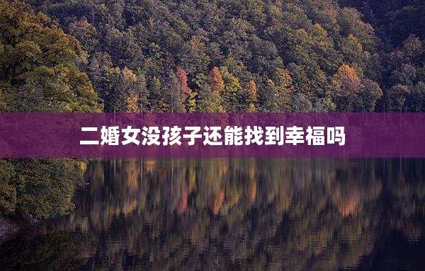 二婚女没孩子还能找到幸福吗