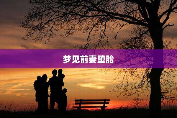 梦见前妻堕胎