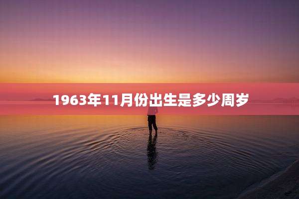 1963年11月份出生是多少周岁