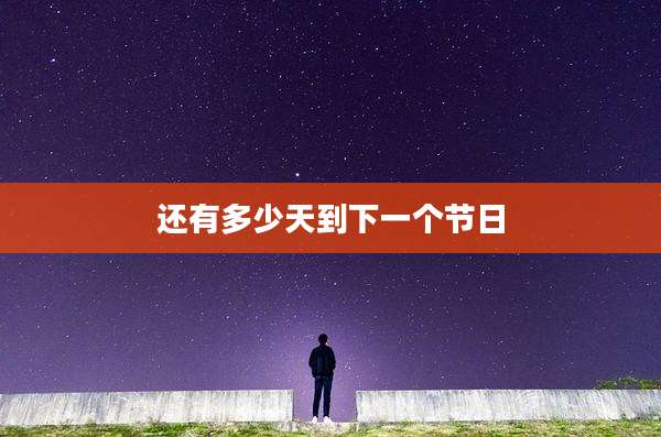 还有多少天到下一个节日