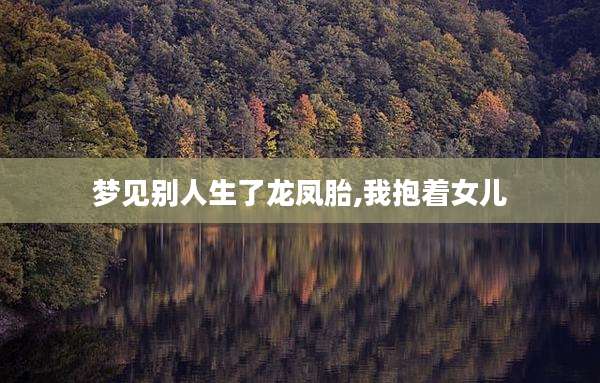 梦见别人生了龙凤胎,我抱着女儿
