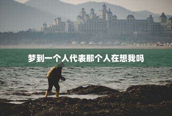 梦到一个人代表那个人在想我吗