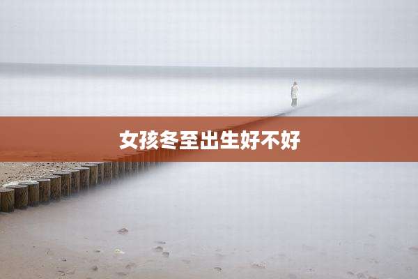 女孩冬至出生好不好