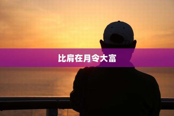 比肩在月令大富
