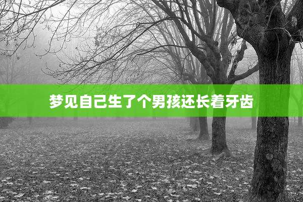 梦见自己生了个男孩还长着牙齿
