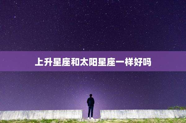 上升星座和太阳星座一样好吗