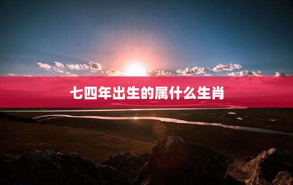 七四年出生的属什么生肖
