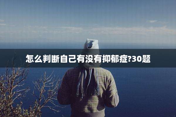 怎么判断自己有没有抑郁症?30题