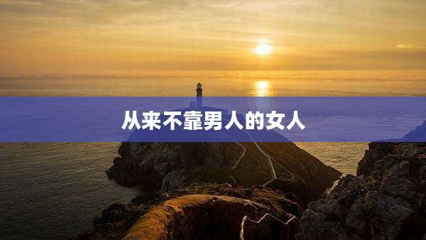 从来不靠男人的女人