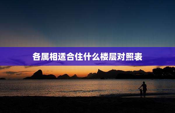 各属相适合住什么楼层对照表