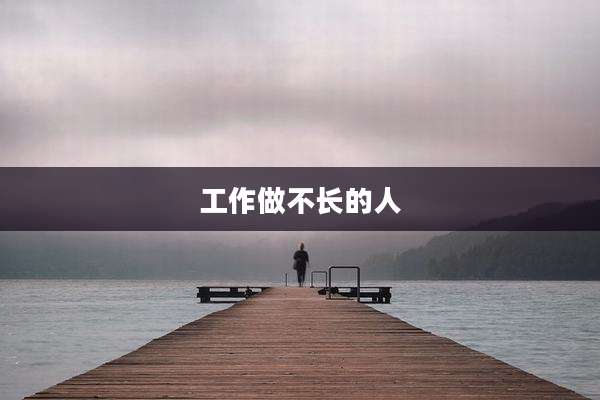 工作做不长的人