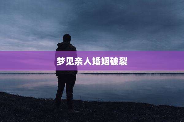 梦见亲人婚姻破裂