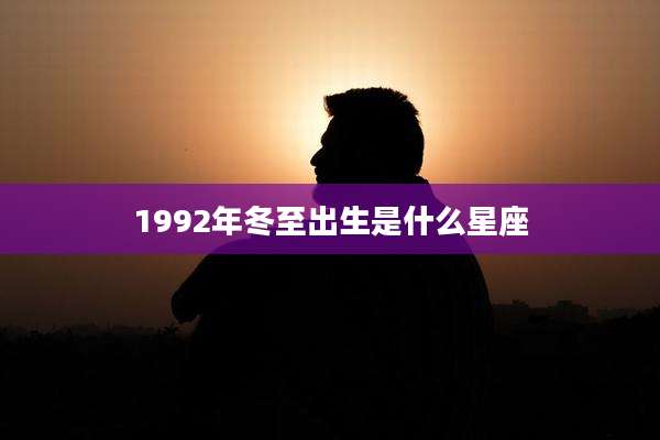 1992年冬至出生是什么星座