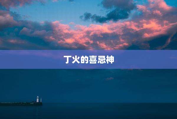 丁火的喜忌神