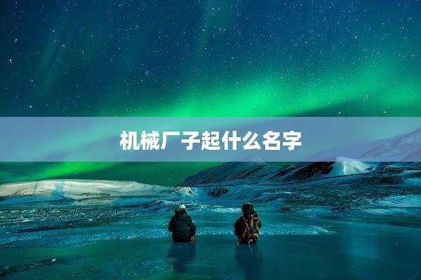 机械厂子起什么名字