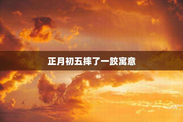 正月初五摔了一跤寓意
