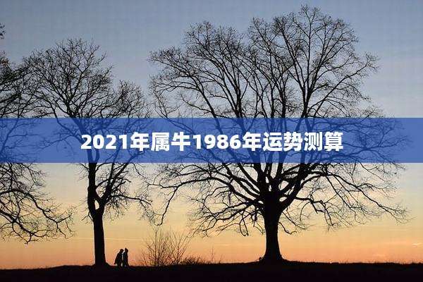 2021年属牛1986年运势测算