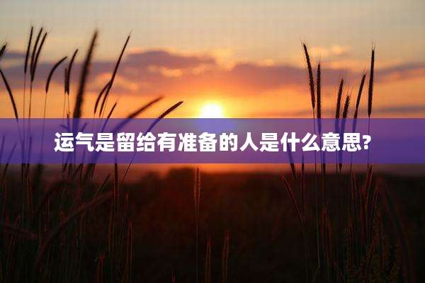 运气是留给有准备的人是什么意思?