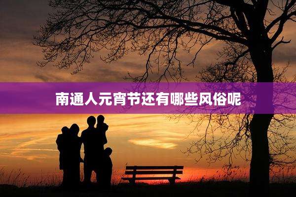 南通人元宵节还有哪些风俗呢