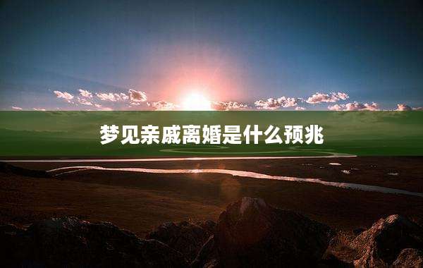 梦见亲戚离婚是什么预兆