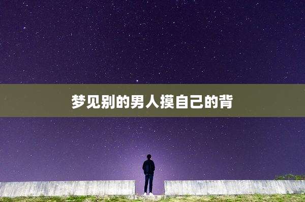 梦见别的男人摸自己的背