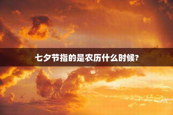 七夕节指的是农历什么时候?