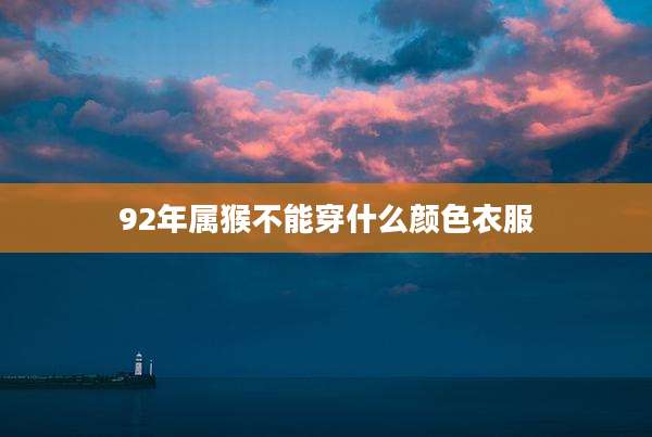 92年属猴不能穿什么颜色衣服