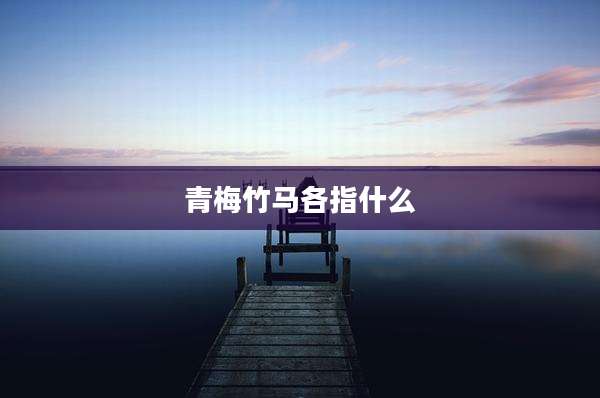 青梅竹马各指什么