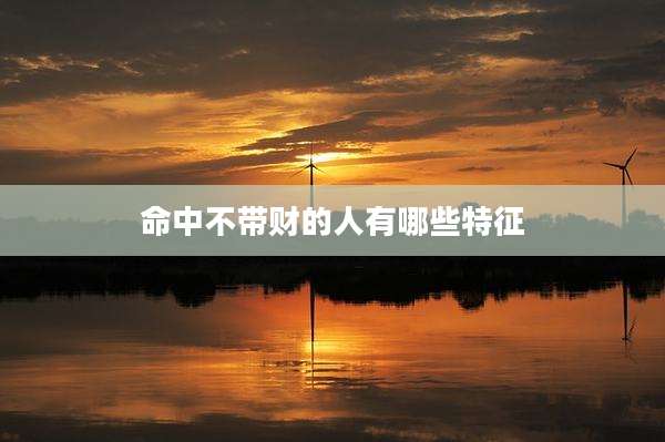 命中不带财的人有哪些特征