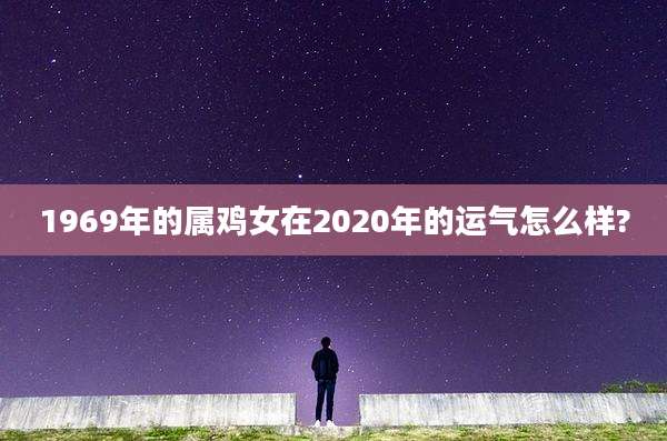 1969年的属鸡女在2020年的运气怎么样?