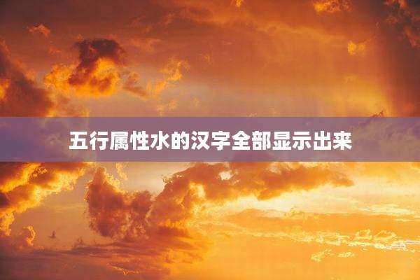 五行属性水的汉字全部显示出来