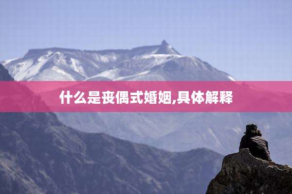 什么是丧偶式婚姻,具体解释