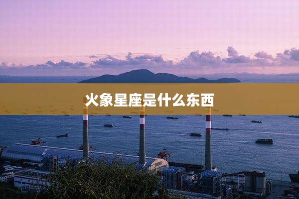 火象星座是什么东西