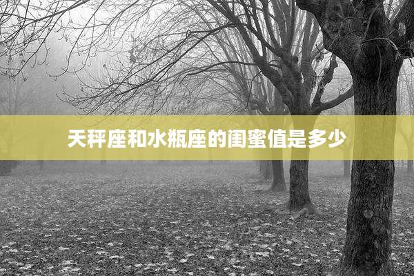 天秤座和水瓶座的闺蜜值是多少