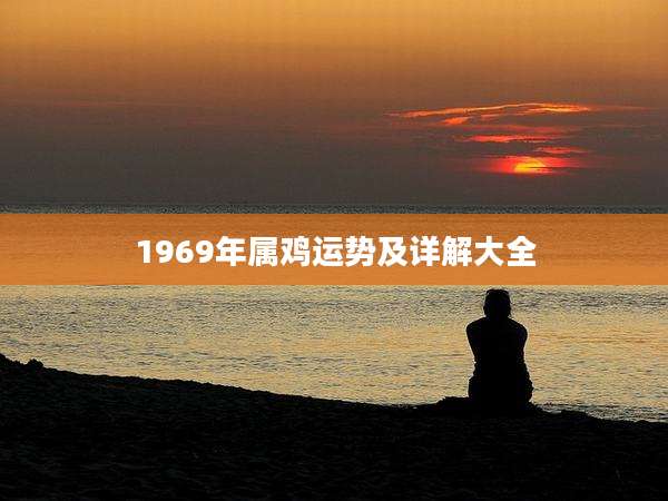 1969年属鸡运势及详解大全