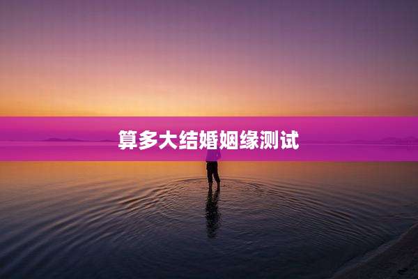 算多大结婚姻缘测试