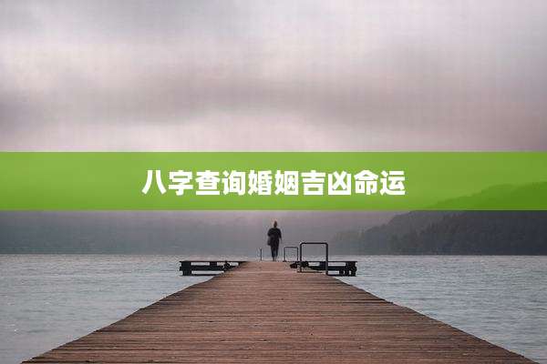八字查询婚姻吉凶命运