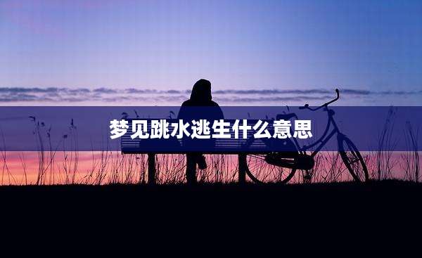 梦见跳水逃生什么意思