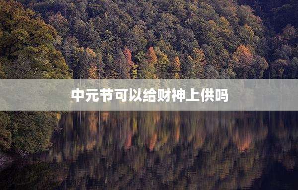 中元节可以给财神上供吗