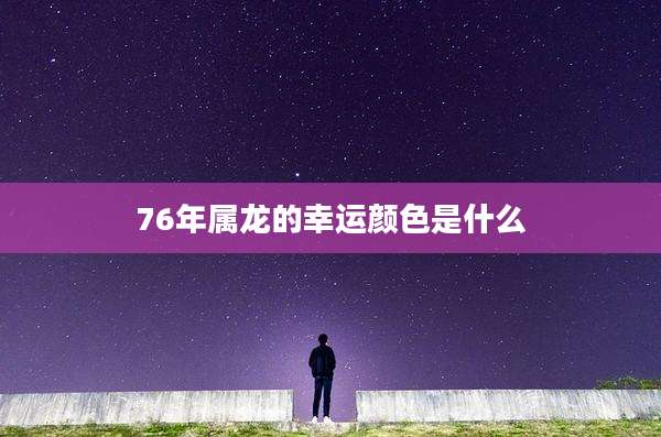 76年属龙的幸运颜色是什么
