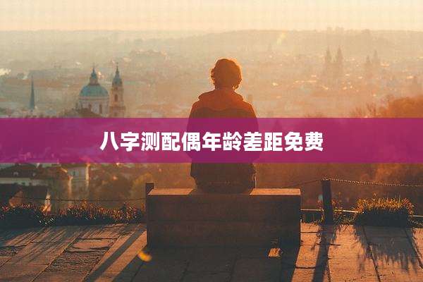 八字测配偶年龄差距免费