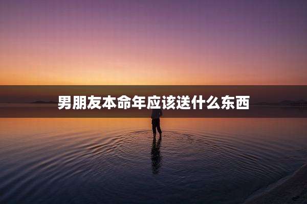 男朋友本命年应该送什么东西