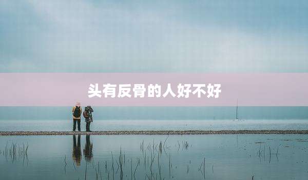 头有反骨的人好不好