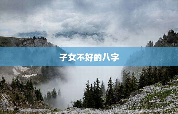 子女不好的八字