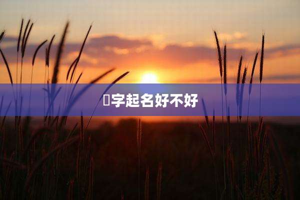 沄字起名好不好
